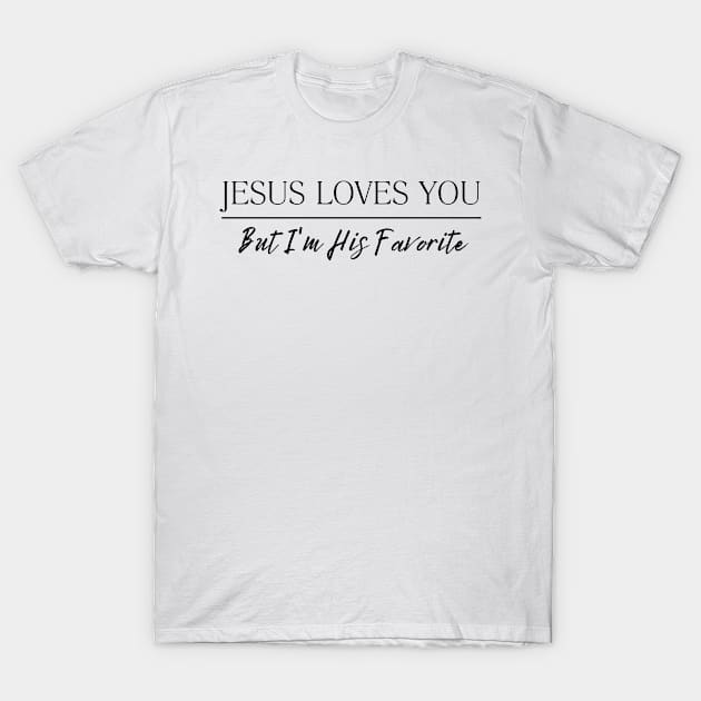 Jesus Loves You But I'm His Favorite T-Shirt by Tony_sharo